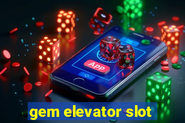 gem elevator slot