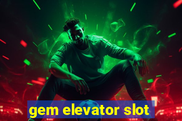 gem elevator slot