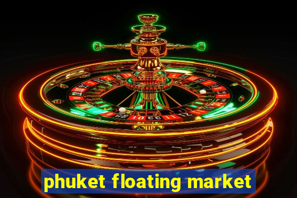 phuket floating market