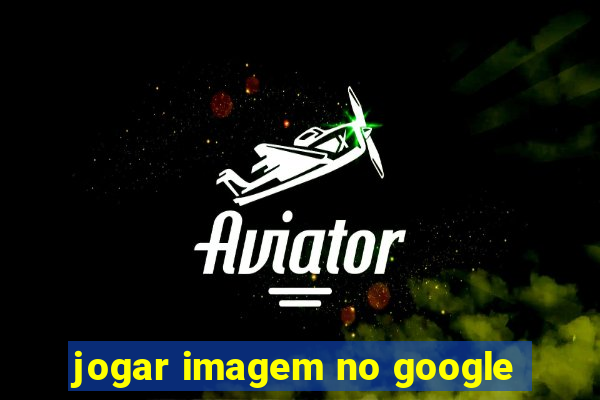 jogar imagem no google