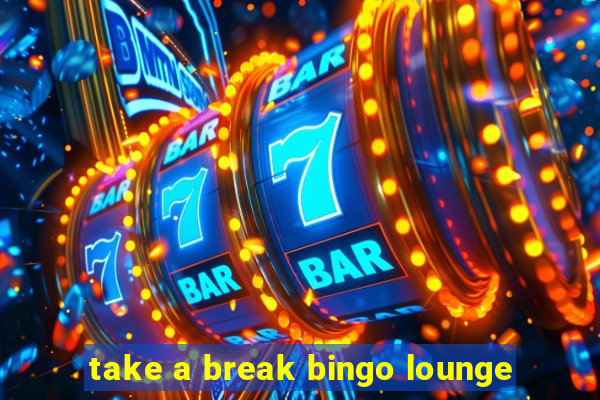 take a break bingo lounge