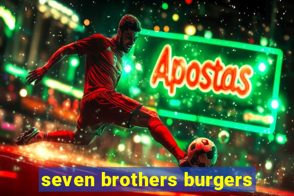 seven brothers burgers