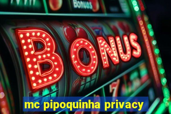 mc pipoquinha privacy