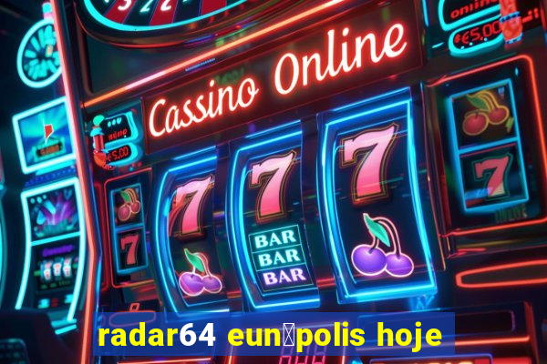 radar64 eun谩polis hoje