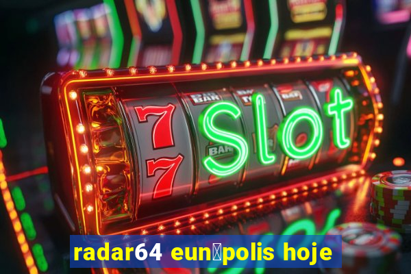 radar64 eun谩polis hoje