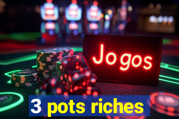 3 pots riches