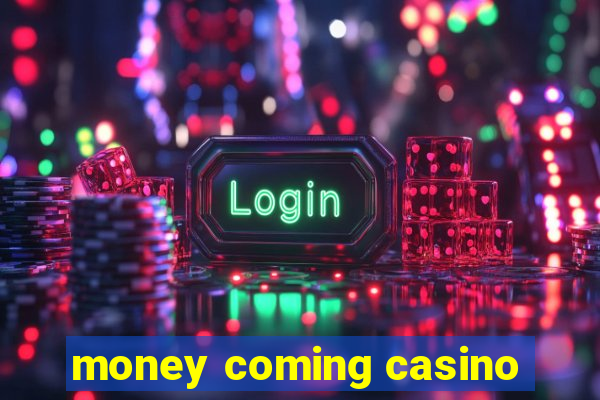 money coming casino