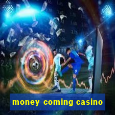 money coming casino