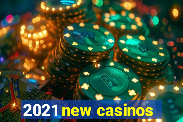 2021 new casinos