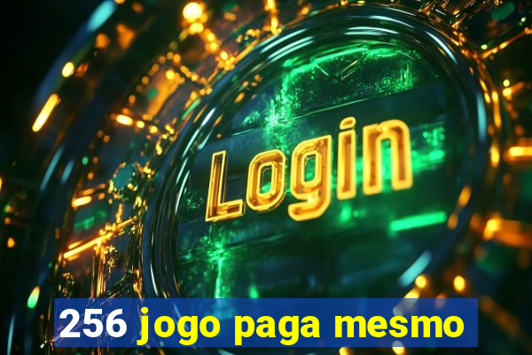 256 jogo paga mesmo