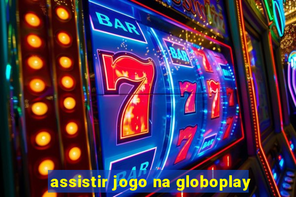 assistir jogo na globoplay