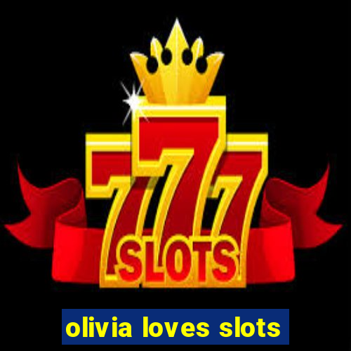 olivia loves slots