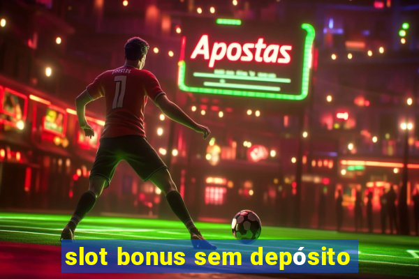 slot bonus sem depósito