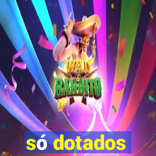 só dotados