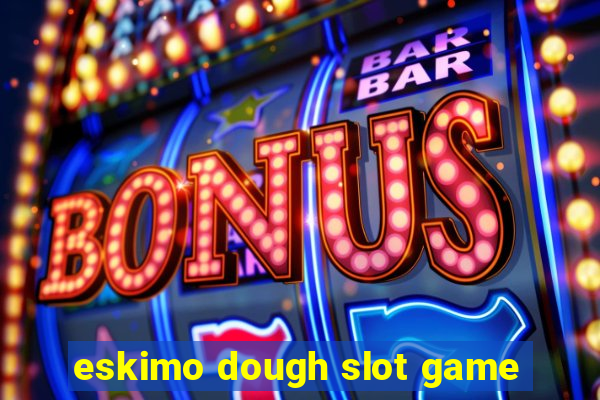 eskimo dough slot game