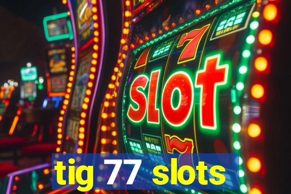 tig 77 slots