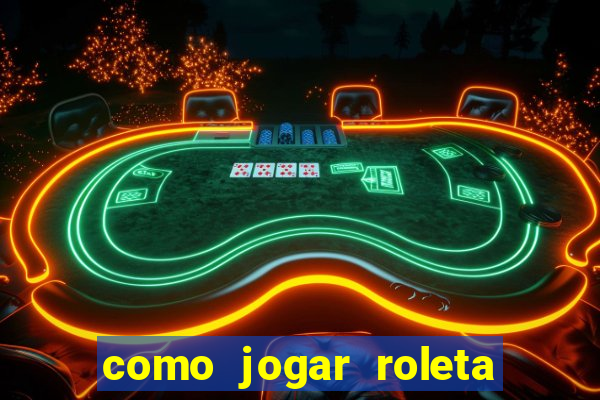 como jogar roleta cassino online