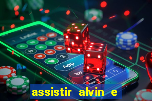 assistir alvin e os esquilos