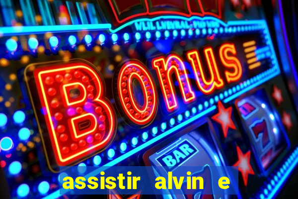 assistir alvin e os esquilos