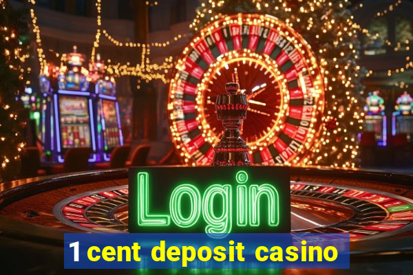 1 cent deposit casino