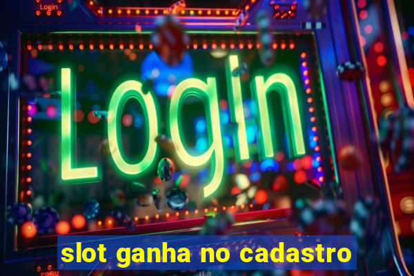 slot ganha no cadastro