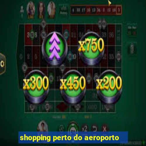 shopping perto do aeroporto