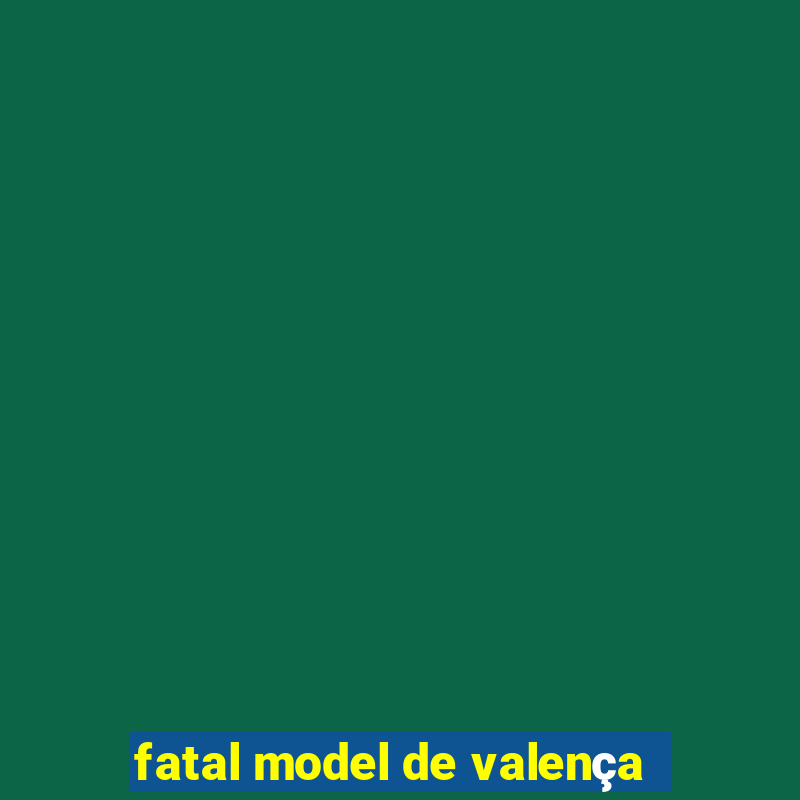 fatal model de valença