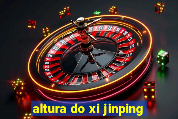 altura do xi jinping