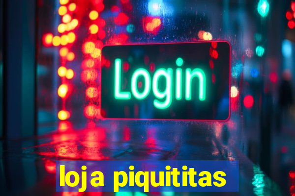 loja piquititas