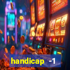 handicap -1 primeiro tempo