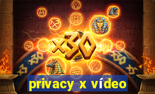 privacy x vídeo