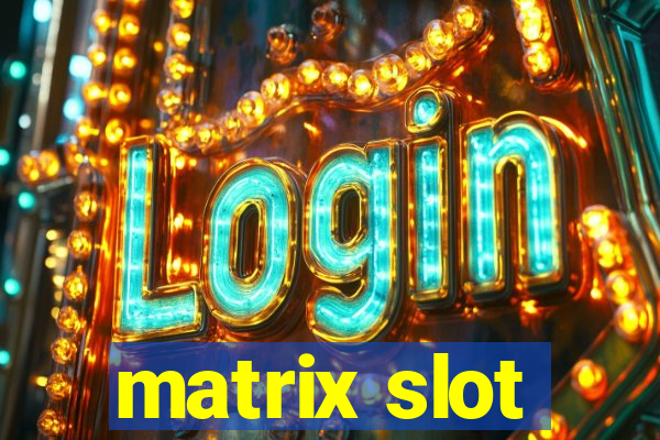 matrix slot