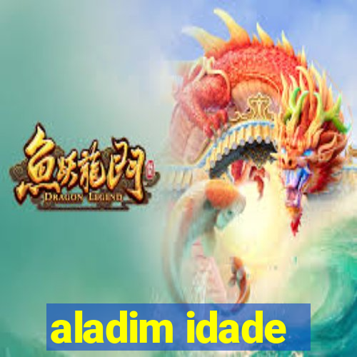 aladim idade