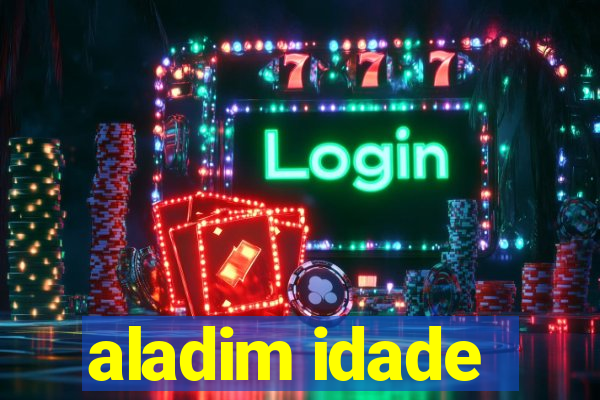 aladim idade