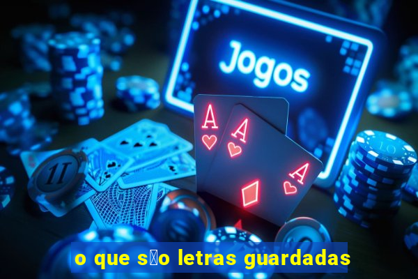 o que s茫o letras guardadas