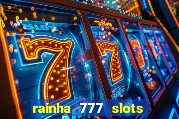 rainha 777 slots é confiável