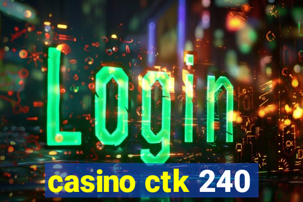 casino ctk 240