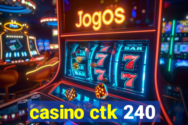 casino ctk 240