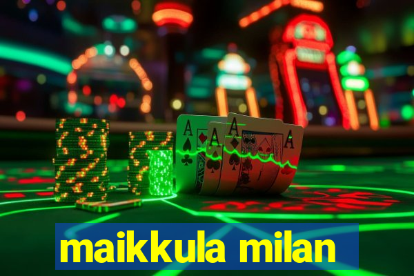 maikkula milan