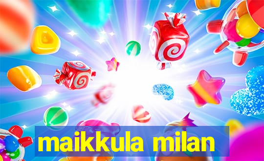 maikkula milan