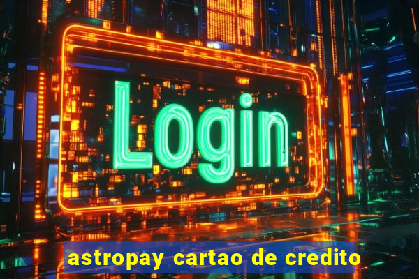 astropay cartao de credito