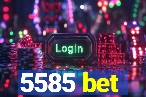 5585 bet