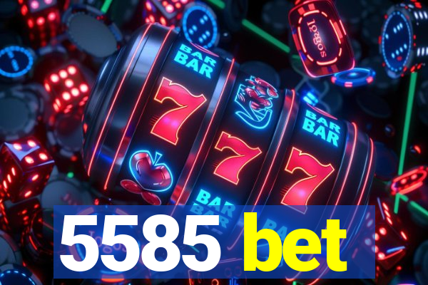 5585 bet