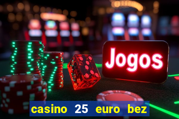 casino 25 euro bez depozytu za sam? rejestracj?