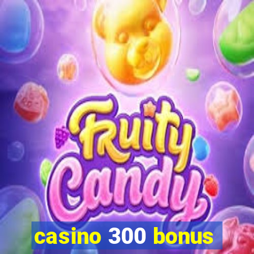 casino 300 bonus