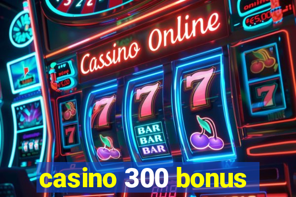 casino 300 bonus