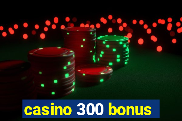 casino 300 bonus