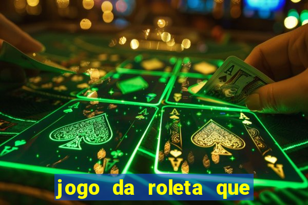 jogo da roleta que ganha dinheiro