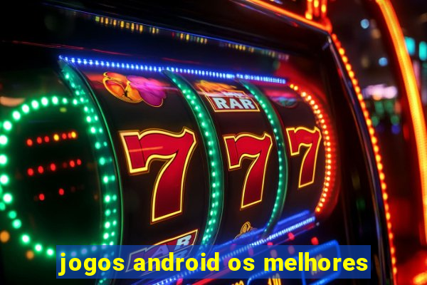 jogos android os melhores