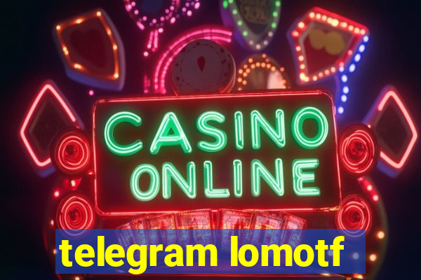 telegram lomotf